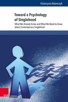 Toward a Psychology of Singlehood : What We Already Know and What We Need to Know about Contemporary Singlehood