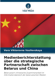 Medienberichterstattung uber die strategische Partnerschaft zwischen Belarus und China