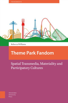 Theme Park Fandom : Spatial Transmedia, Materiality and Participatory Cultures