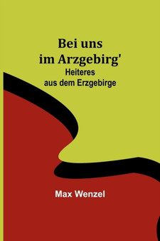 Bei uns im Arzgebirg' : Heiteres aus dem Erzgebirge
