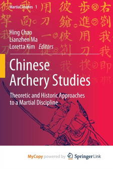 Chinese Archery Studies : Theoretic and Historic Approaches to a Martial Discipline