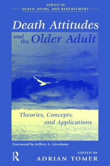Death Attitudes and the Older Adult : Theories Concepts and Applications
