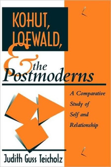 Kohut, Loewald and the Postmoderns : A Comparative Study of Self and Relationship