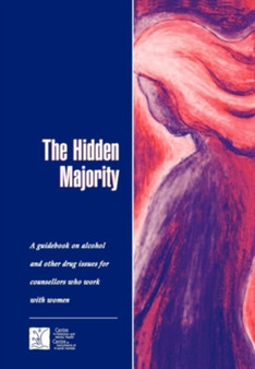 The Hidden Majority : Guidebook on Alcohol and Other Drug Issues for Counsellors Who Work with Women