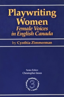 Playwriting Women : Female Voices in English Canada