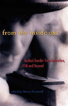From The Inside Out : Radical Gender Transformation, FTM and Beyond