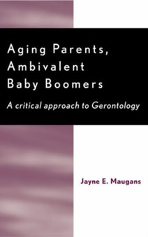 Aging Parents, Ambivalent Baby Boomers : A Critical Approach to Gerontology