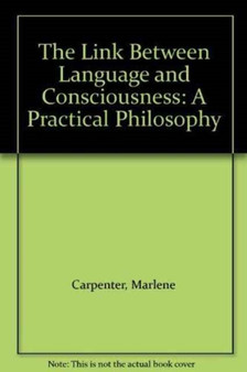 The Link Between Language and Consciousness : A Practical Philosophy