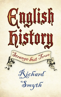 English History: Strange but True by Richard Smyth - Hardback