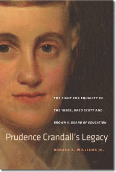 Prudence Crandall's Legacy : The Fight for Equality in the 1830s, Dred Scott, and Brown v. Board of Education