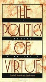 The Politics of Virtue : Is Abortion Debatable?