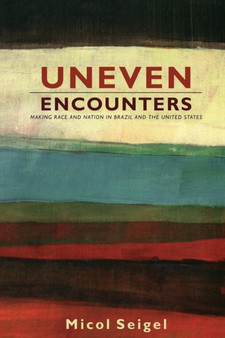 Uneven Encounters : Making Race and Nation in Brazil and the United States