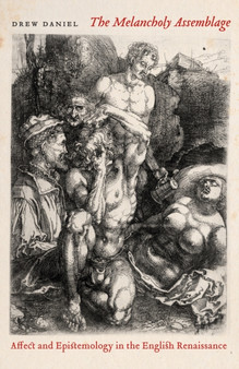 The Melancholy Assemblage : Affect and Epistemology in the English Renaissance