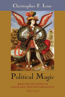 Political Magic : British Fictions of Savagery and Sovereignty, 1650-1750