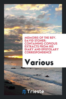 Memoirs of the Rev. David Stoner : Containing Copious Extracts from His Diary and Epistolary Correspondence by Various - Paperback