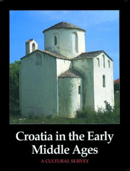 Croatia in the Early Middle Ages : A Cultural Survey