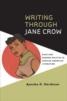 Writing through Jane Crow : Race and Gender Politics in African American Literature