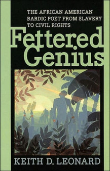 Fettered Genius : The African American Bardic Poet from Slavery to Civil Rights