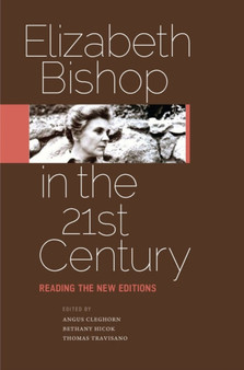 Elizabeth Bishop in the Twenty-First Century : Reading the New Editions