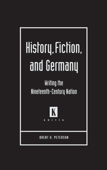 History, Fiction, and Germany : Writing the Nineteenth-century Nation