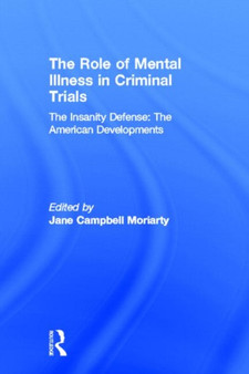 The Insanity Defense: American Developments : The Role of Mental Illness in Criminal Trials