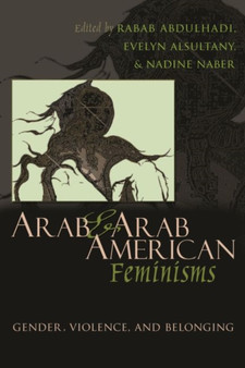 Arab and Arab American Feminisms : Gender, Violence, and Belonging