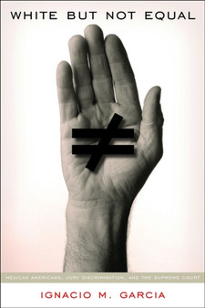 White But Not Equal : Mexican Americans, Jury Discrimination, and the Supreme Court