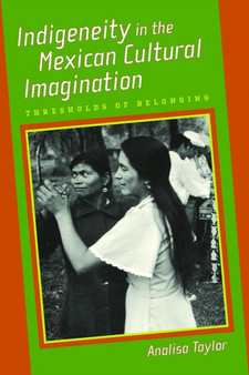 Indigeneity in the Mexican Cultural Imagination : Thresholds of Belonging