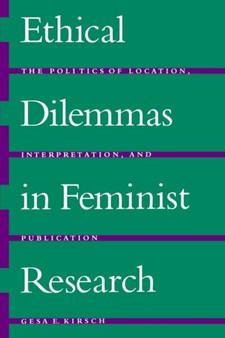 Ethical Dilemmas in Feminist Research : The Politics of Location, Interpretation, and Publication
