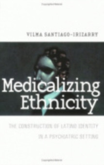 Medicalizing Ethnicity : The Construction of Latino Identity in a Psychiatric Setting