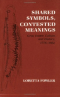 Shared Symbols, Contested Meanings : Gros Ventre Culture and History, 1778???1984