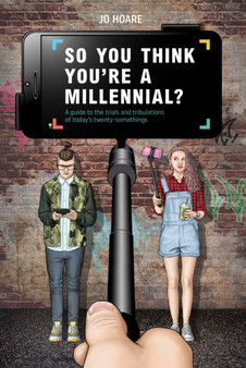 So You Think You're a Millennial? : A Guide to the Trials and Tribulations of Today's Twenty-Somethings by Jo Hoare - Hardback