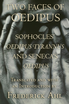Two Faces of Oedipus : Sophocles' "Oedipus Tyrannus" and Seneca's "Oedipus"