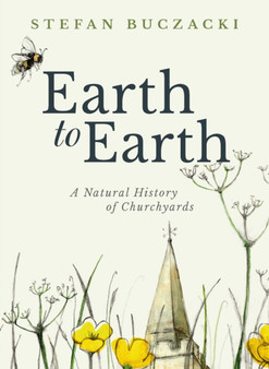 Earth to Earth : A Natural History of Churchyards by Stefan Buczacki - Hardback