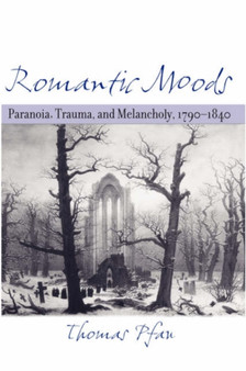 Romantic Moods : Paranoia, Trauma, and Melancholy, 1790???1840