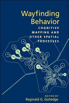 Wayfinding Behavior : Cognitive Mapping and Other Spatial Processes