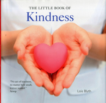 The Little Book of Kindness : A Gift to Bring Hope and Happiness by Lois Blyth - Hardback