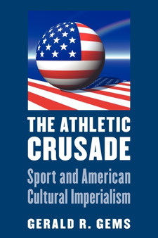 The Athletic Crusade : Sport and American Cultural Imperialism