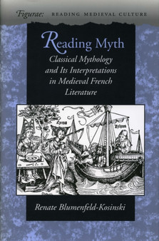 Reading Myth : Classical Mythology and Its Interpretations in Medieval French Literature