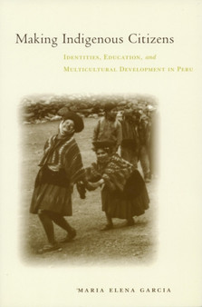Making Indigenous Citizens : Identities, Education, and Multicultural Development in Peru