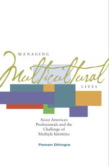 Managing Multicultural Lives : Asian American Professionals and the Challenge of Multiple Identities