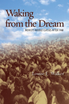Waking from the Dream : Mexico's Middle Classes after 1968