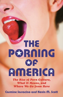 The Porning of America : The Rise of Porn Culture, What It Means, and Where We Go from Here