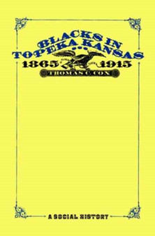 Blacks in Topeka Kansas, 1865-1915 : A Social History
