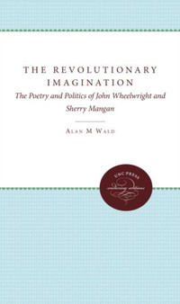 The Revolutionary Imagination : The Poetry and Politics of John Wheelwright and Sherry Mangan