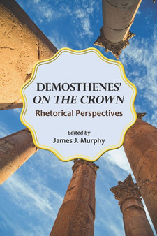 Demosthenes' ""On the Crown : Rhetorical Perspectives