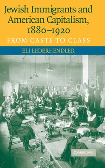 Jewish Immigrants and American Capitalism, 1880-1920 : From Caste to Class