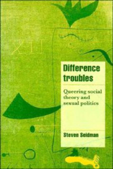 Difference Troubles : Queering Social Theory and Sexual Politics
