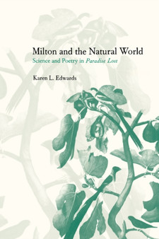 Milton and the Natural World : Science and Poetry in Paradise Lost