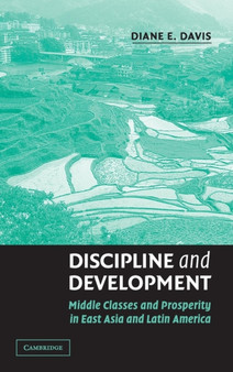 Discipline and Development : Middle Classes and Prosperity in East Asia and Latin America
